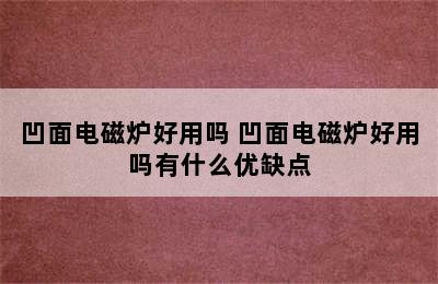 凹面电磁炉好用吗 凹面电磁炉好用吗有什么优缺点